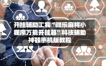 开挂辅助工具“微乐麻将小程序万能开挂器	”科技辅助神器手机版教程-第1张图片