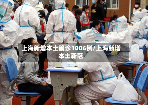 上海新增本土确诊1006例/上海新增本土新冠-第1张图片