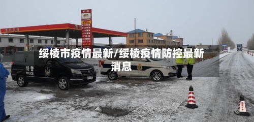 绥棱市疫情最新/绥棱疫情防控最新消息-第1张图片