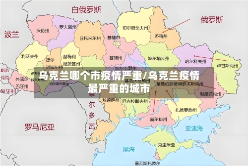 乌克兰哪个市疫情严重/乌克兰疫情最严重的城市-第2张图片