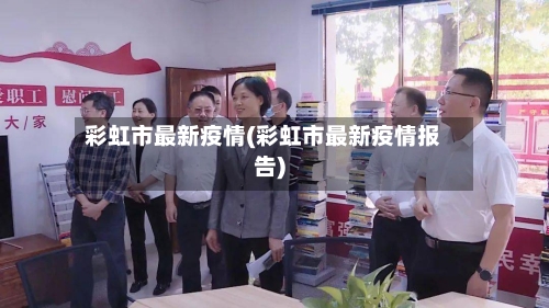 彩虹市最新疫情(彩虹市最新疫情报告)-第1张图片