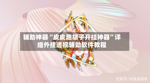 辅助神器“皮皮跑胡子开挂神器	”详细外挂透视辅助软件教程-第2张图片