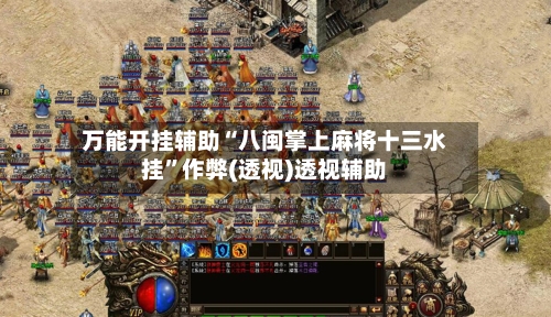 万能开挂辅助“八闽掌上麻将十三水挂”作弊(透视)透视辅助-第3张图片