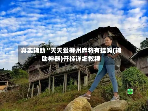 真实辅助“天天爱柳州麻将有挂吗(辅助神器)开挂详细教程-第1张图片