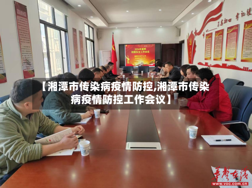【湘潭市传染病疫情防控,湘潭市传染病疫情防控工作会议】-第2张图片