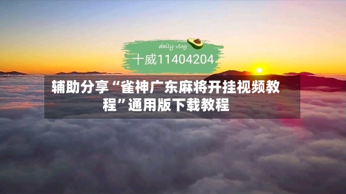 辅助分享“雀神广东麻将开挂视频教程	”通用版下载教程-第1张图片