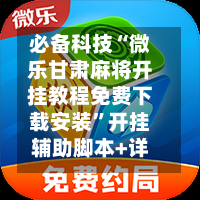 必备科技“微乐甘肃麻将开挂教程免费下载安装”开挂辅助脚本+详细开挂安装教程-第1张图片