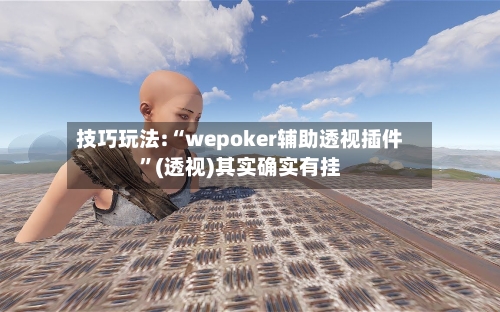技巧玩法:“wepoker辅助透视插件”(透视)其实确实有挂-第1张图片