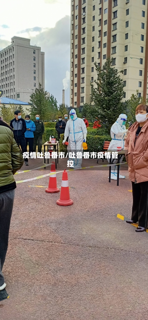 疫情吐鲁番市/吐鲁番市疫情管控-第1张图片