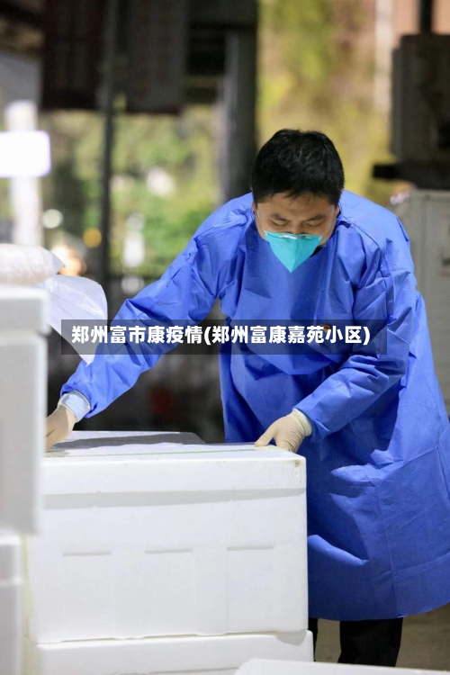郑州富市康疫情(郑州富康嘉苑小区)-第1张图片
