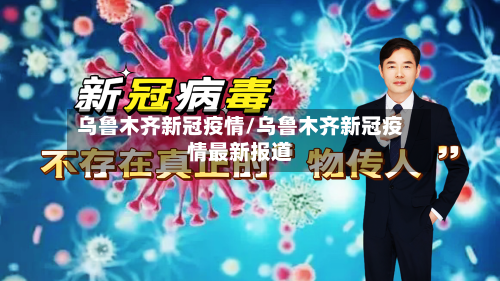 乌鲁木齐新冠疫情/乌鲁木齐新冠疫情最新报道-第2张图片