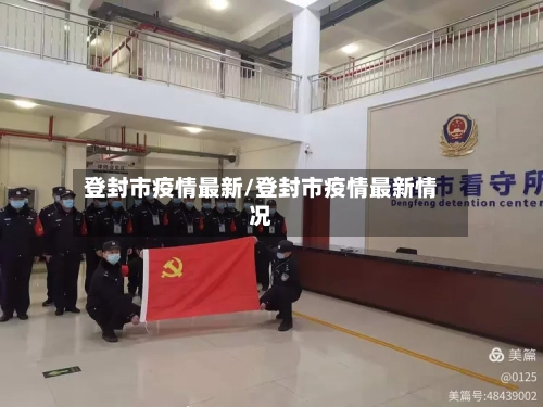 登封市疫情最新/登封市疫情最新情况-第1张图片