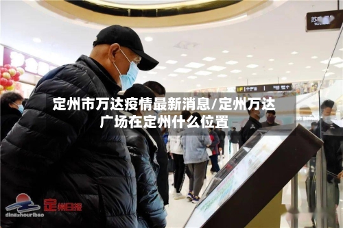 定州市万达疫情最新消息/定州万达广场在定州什么位置-第1张图片