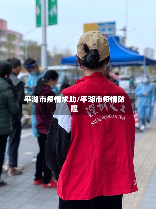 平湖市疫情求助/平湖市疫情防控-第1张图片