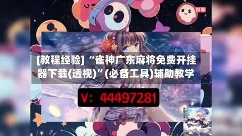 [教程经验] “雀神广东麻将免费开挂器下载(透视)”(必备工具)辅助教学-第1张图片