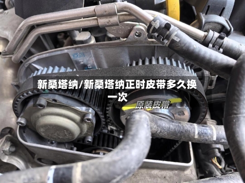 新桑塔纳/新桑塔纳正时皮带多久换一次-第1张图片