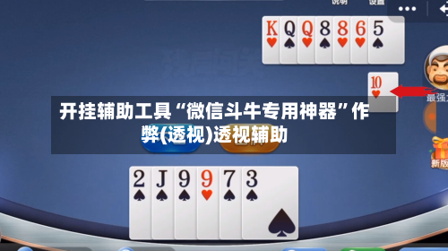 开挂辅助工具“微信斗牛专用神器”作弊(透视)透视辅助-第2张图片