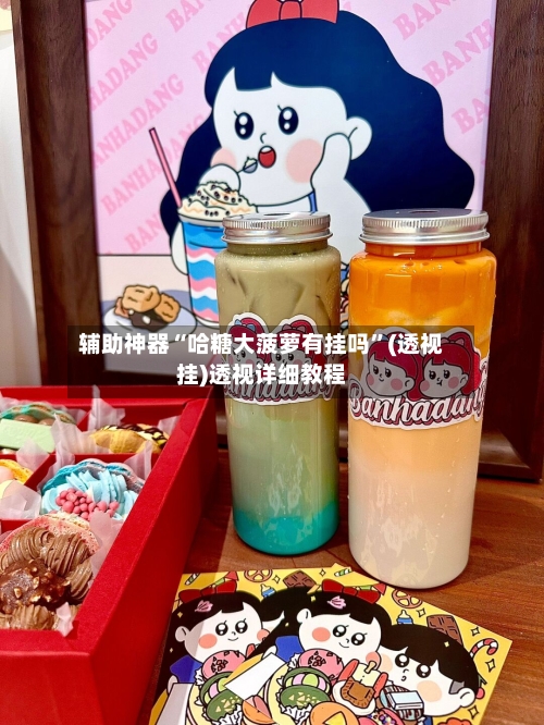 辅助神器“哈糖大菠萝有挂吗	”(透视挂)透视详细教程-第1张图片