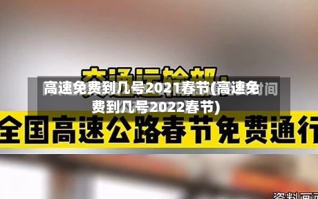 高速免费到几号2021春节(高速免费到几号2022春节)-第1张图片