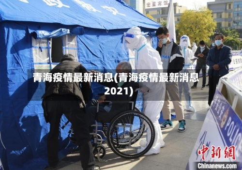 青海疫情最新消息(青海疫情最新消息2021)-第1张图片