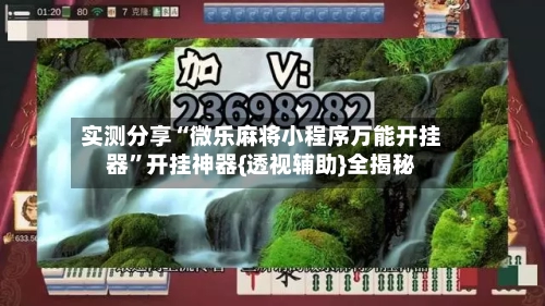 实测分享“微乐麻将小程序万能开挂器”开挂神器{透视辅助}全揭秘-第1张图片