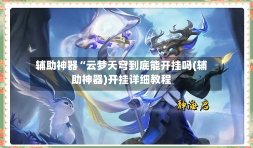 辅助神器“云梦天穹到底能开挂吗(辅助神器)开挂详细教程-第1张图片