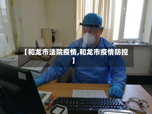 【和龙市法院疫情,和龙市疫情防控】-第3张图片