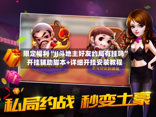 限定福利“JJ斗地主好友约局有挂吗”开挂辅助脚本+详细开挂安装教程-第3张图片