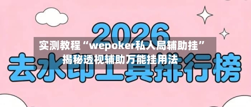实测教程“wepoker私人局辅助挂”揭秘透视辅助万能挂用法-第1张图片