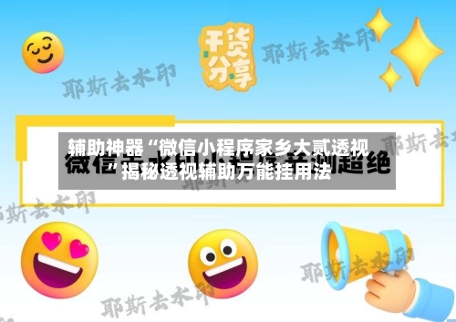 辅助神器“微信小程序家乡大贰透视”揭秘透视辅助万能挂用法-第1张图片
