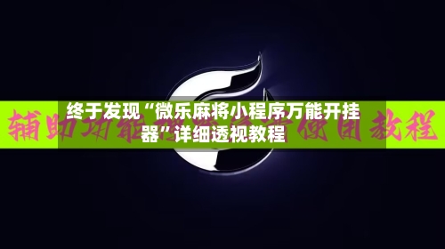 终于发现“微乐麻将小程序万能开挂器	”详细透视教程-第1张图片