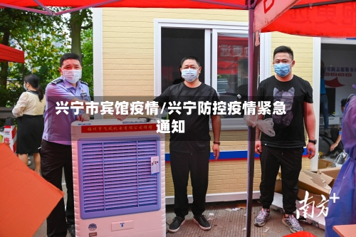 兴宁市宾馆疫情/兴宁防控疫情紧急通知-第3张图片