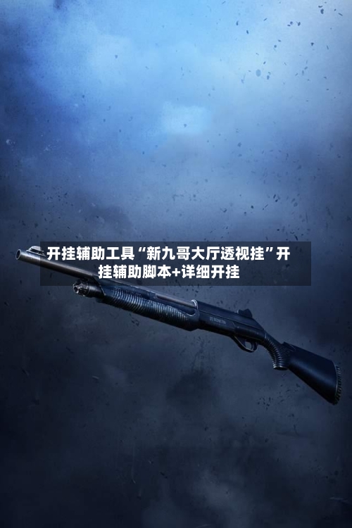 开挂辅助工具“新九哥大厅透视挂	”开挂辅助脚本+详细开挂-第1张图片