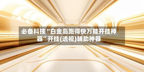 必备科技“白金岛跑得快万能开挂神器”开挂(透视)辅助神器-第1张图片