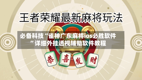 必备科技“雀神广东麻将ios必胜软件”详细外挂透视辅助软件教程-第1张图片