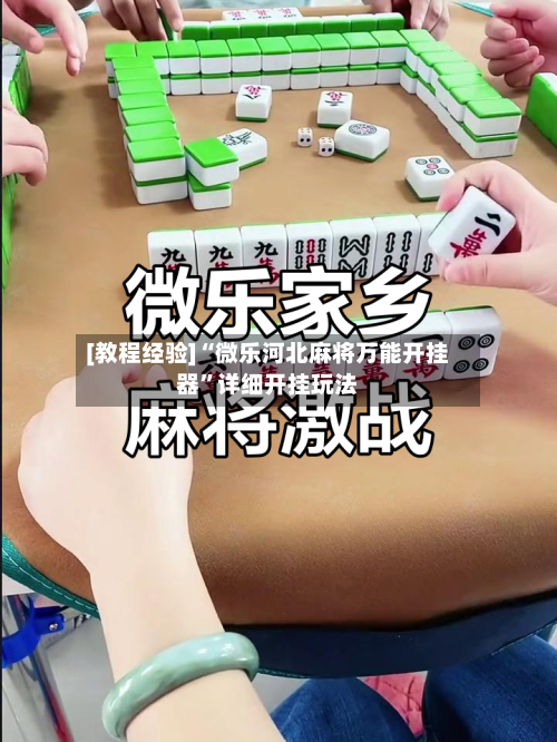 [教程经验]“微乐河北麻将万能开挂器	”详细开挂玩法-第1张图片