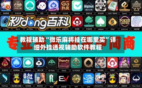 教程辅助“微乐麻将挂在哪里买	”详细外挂透视辅助软件教程-第1张图片
