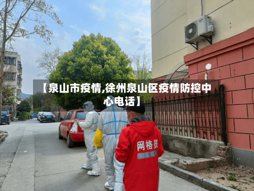 【泉山市疫情,徐州泉山区疫情防控中心电话】-第2张图片