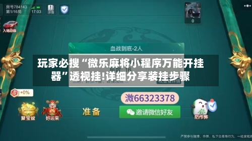 玩家必搜“微乐麻将小程序万能开挂器	”透视挂!详细分享装挂步骤-第2张图片