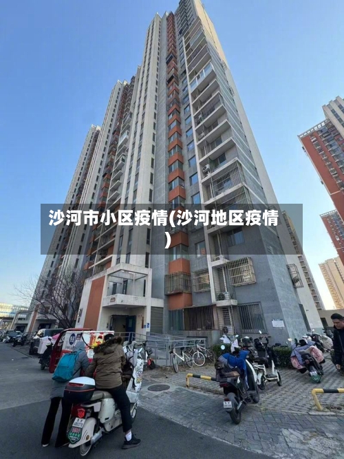 沙河市小区疫情(沙河地区疫情)-第2张图片