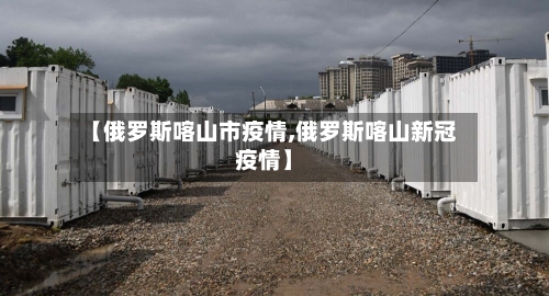 【俄罗斯喀山市疫情,俄罗斯喀山新冠疫情】-第3张图片
