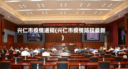 兴仁市疫情通知(兴仁市疫情防控最新)-第1张图片