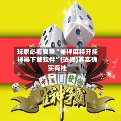 玩家必看教程“雀神麻将开挂神器下载软件	”(透视)其实确实有挂-第2张图片