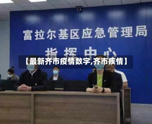 【最新齐市疫情数字,齐市疾情】-第2张图片