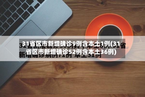 31省区市新增确诊9例含本土1例(31省区市新增确诊52例含本土36例)-第2张图片