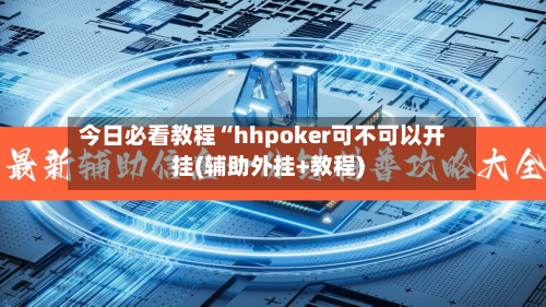 今日必看教程“hhpoker可不可以开挂(辅助外挂+教程)-第2张图片