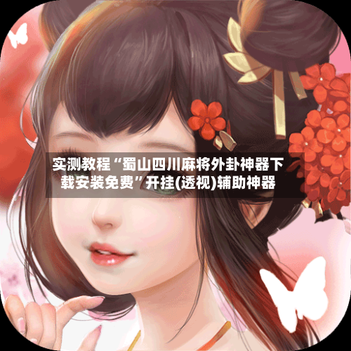 实测教程“蜀山四川麻将外卦神器下载安装免费”开挂(透视)辅助神器-第1张图片
