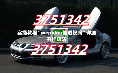 实操教程“wepoker能透视吗”详细开挂玩法-第1张图片