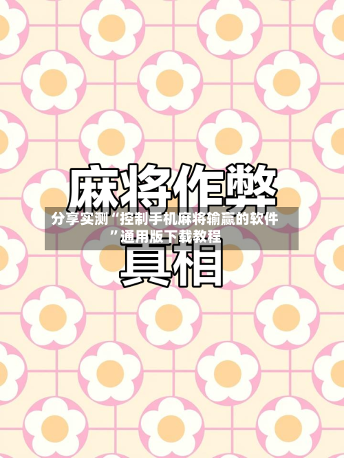分享实测“控制手机麻将输赢的软件”通用版下载教程-第1张图片