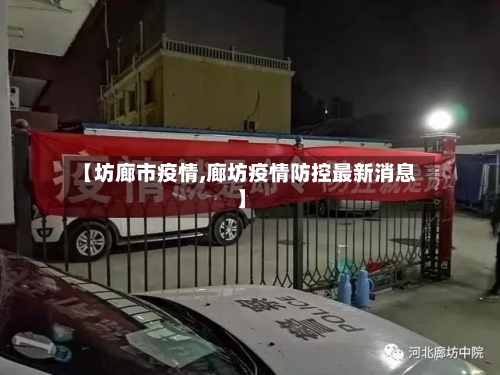 【坊廊市疫情,廊坊疫情防控最新消息】-第1张图片